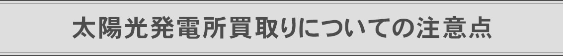 太陽光発電所の買取りについての注意点です